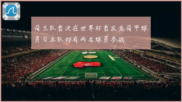 荷兰队首次在世界杯首发无荷甲球员日本队却有两名球员参战